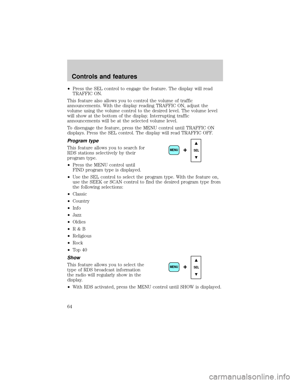 LINCOLN LS 2000 Repair Manual ²Press the SEL control to engage the feature. The display will read
TRAFFIC ON.
This feature also allows you to control the volume of traffic
announcements. With the display reading TRAFFIC ON, adjus LINCOLN LS 2000 Repair Manual ²Press the SEL control to engage the feature. The display will read
TRAFFIC ON.
This feature also allows you to control the volume of traffic
announcements. With the display reading TRAFFIC ON, adjus