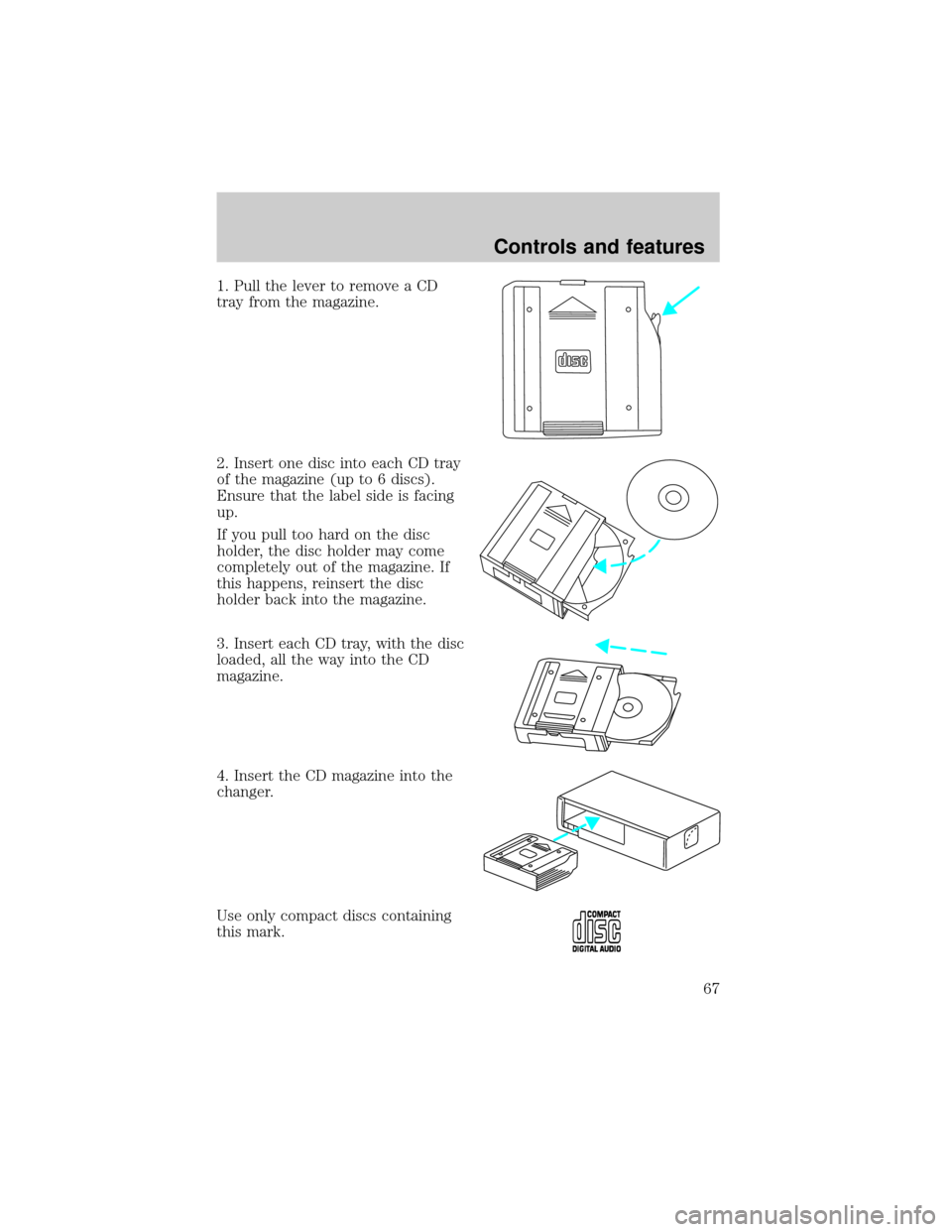 LINCOLN LS 2000 Repair Manual 1. Pull the lever to remove a CD
tray from the magazine.
2. Insert one disc into each CD tray
of the magazine (up to 6 discs).
Ensure that the label side is facing
up.
If you pull too hard on the disc LINCOLN LS 2000 Repair Manual 1. Pull the lever to remove a CD
tray from the magazine.
2. Insert one disc into each CD tray
of the magazine (up to 6 discs).
Ensure that the label side is facing
up.
If you pull too hard on the disc