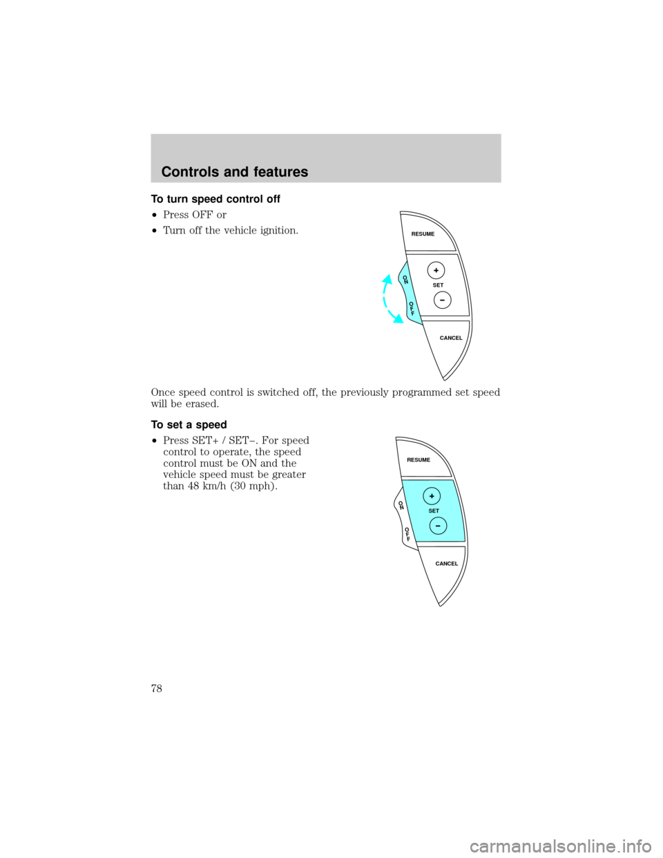 LINCOLN LS 2000 Manual PDF To turn speed control off
²Press OFF or
²Turn off the vehicle ignition.
Once speed control is switched off, the previously programmed set speed
will be erased.
To set a speed
²Press SET+ / SETþ. F