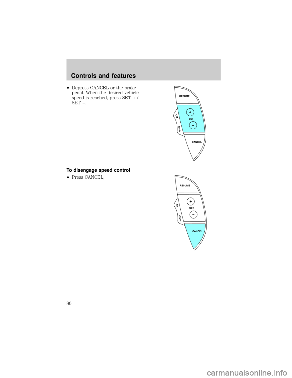 LINCOLN LS 2000 Manual PDF ²Depress CANCEL or the brake
pedal. When the desired vehicle
speed is reached, press SET + /
SET þ.
To disengage speed control
²Press CANCEL,
RESUME
SET
CANCEL
O
N
O
F
F
RESUME
SET
CANCEL
O
N
O
F
F