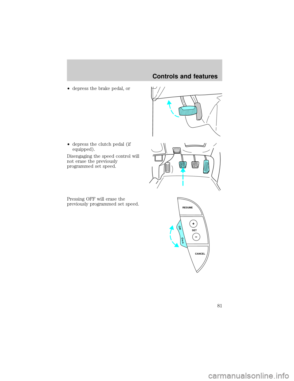 LINCOLN LS 2000 Manual Online ²depress the brake pedal, or
²depress the clutch pedal (if
equipped).
Disengaging the speed control will
not erase the previously
programmed set speed.
Pressing OFF will erase the
previously program