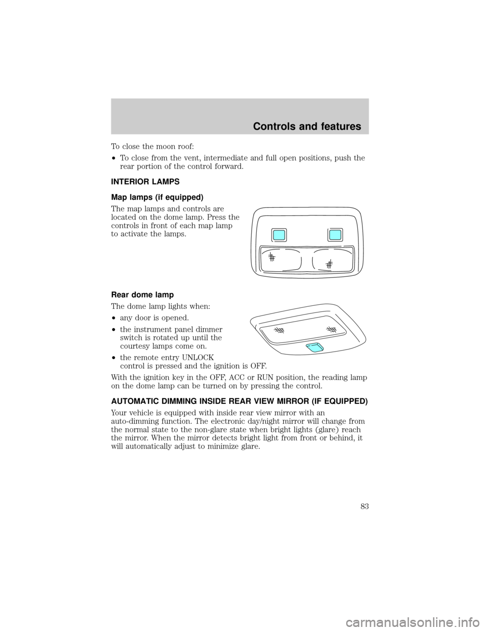 LINCOLN LS 2000  Owners Manual To close the moon roof:
²To close from the vent, intermediate and full open positions, push the
rear portion of the control forward.
INTERIOR LAMPS
Map lamps (if equipped)
The map lamps and controls 