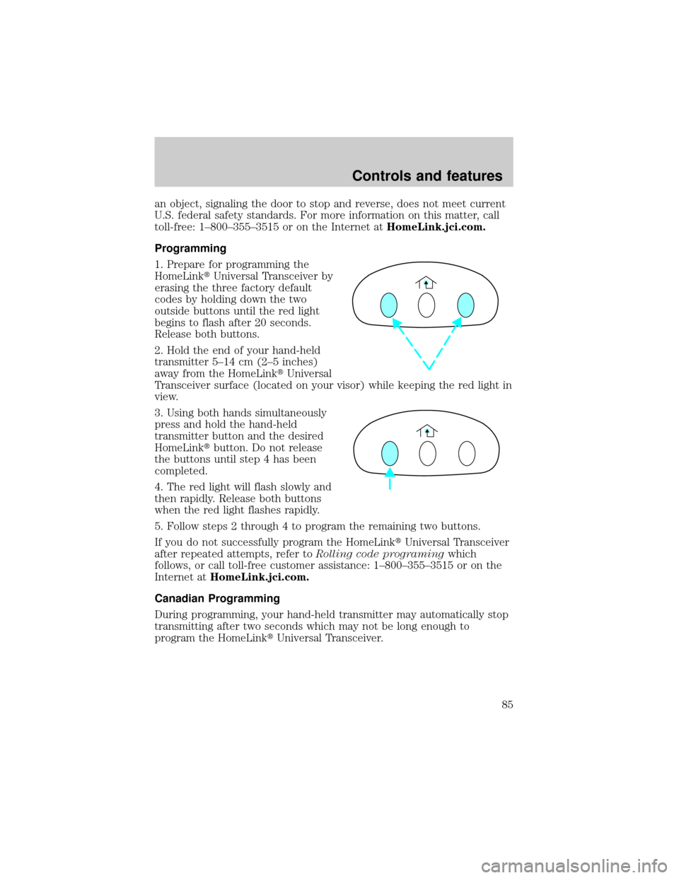 LINCOLN LS 2000 Manual Online an object, signaling the door to stop and reverse, does not meet current
U.S. federal safety standards. For more information on this matter, call
toll-free: 1±800±355±3515 or on the Internet atHome