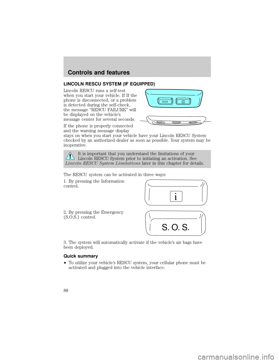 LINCOLN LS 2000 Manual Online LINCOLN RESCU SYSTEM (IF EQUIPPED)
Lincoln RESCU runs a self-test
when you start your vehicle. If If the
phone is disconnected, or a problem
is detected during the self-check,
the message ªRESCU FAIL