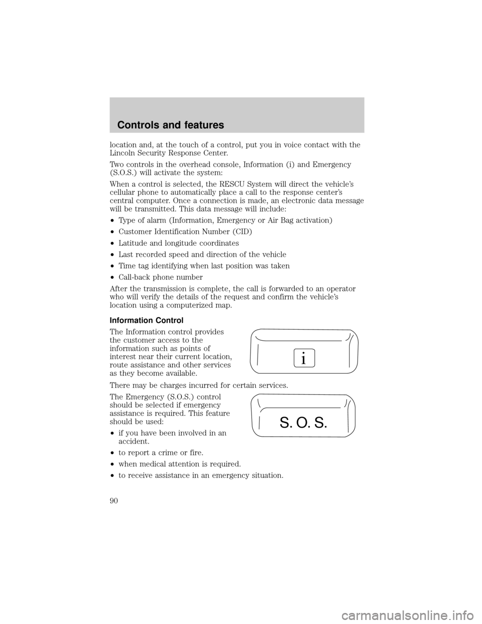 LINCOLN LS 2000  Owners Manual location and, at the touch of a control, put you in voice contact with the
Lincoln Security Response Center.
Two controls in the overhead console, Information (i) and Emergency
(S.O.S.) will activate 