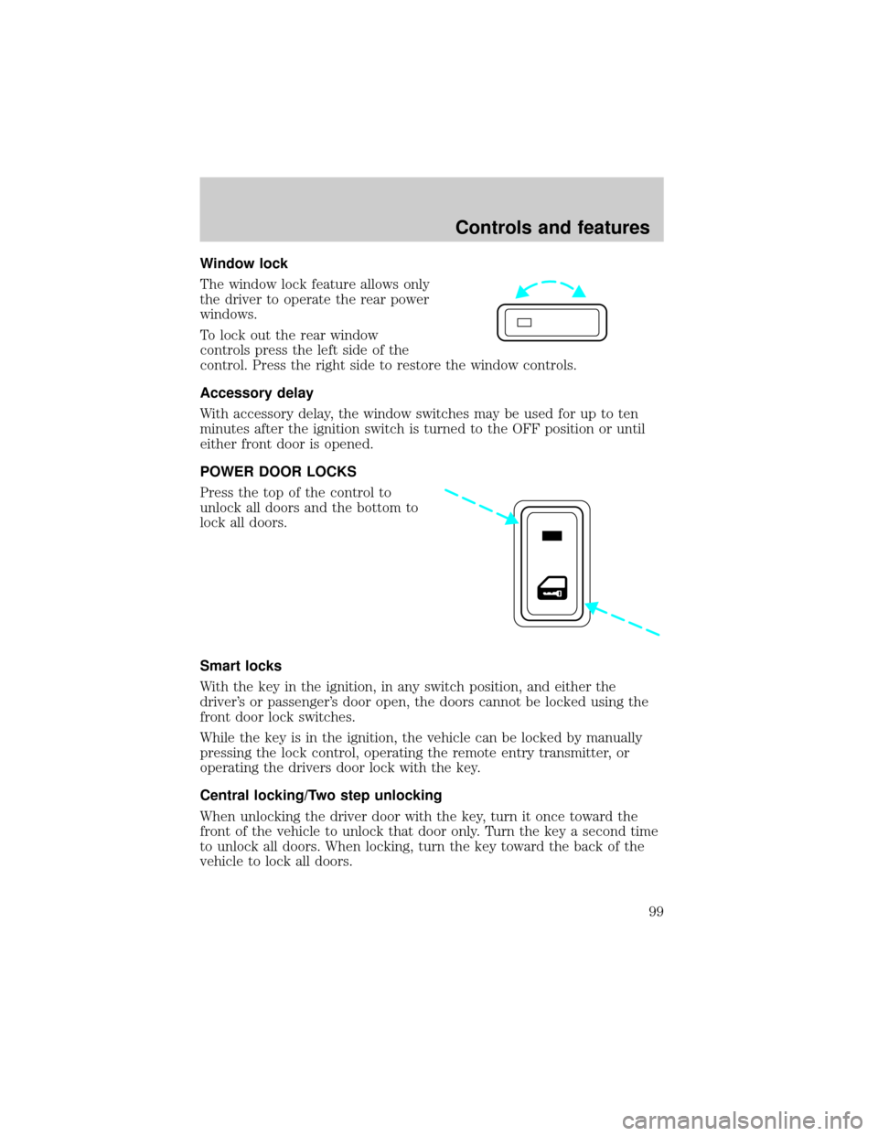 LINCOLN LS 2000  Owners Manual Window lock
The window lock feature allows only
the driver to operate the rear power
windows.
To lock out the rear window
controls press the left side of the
control. Press the right side to restore t