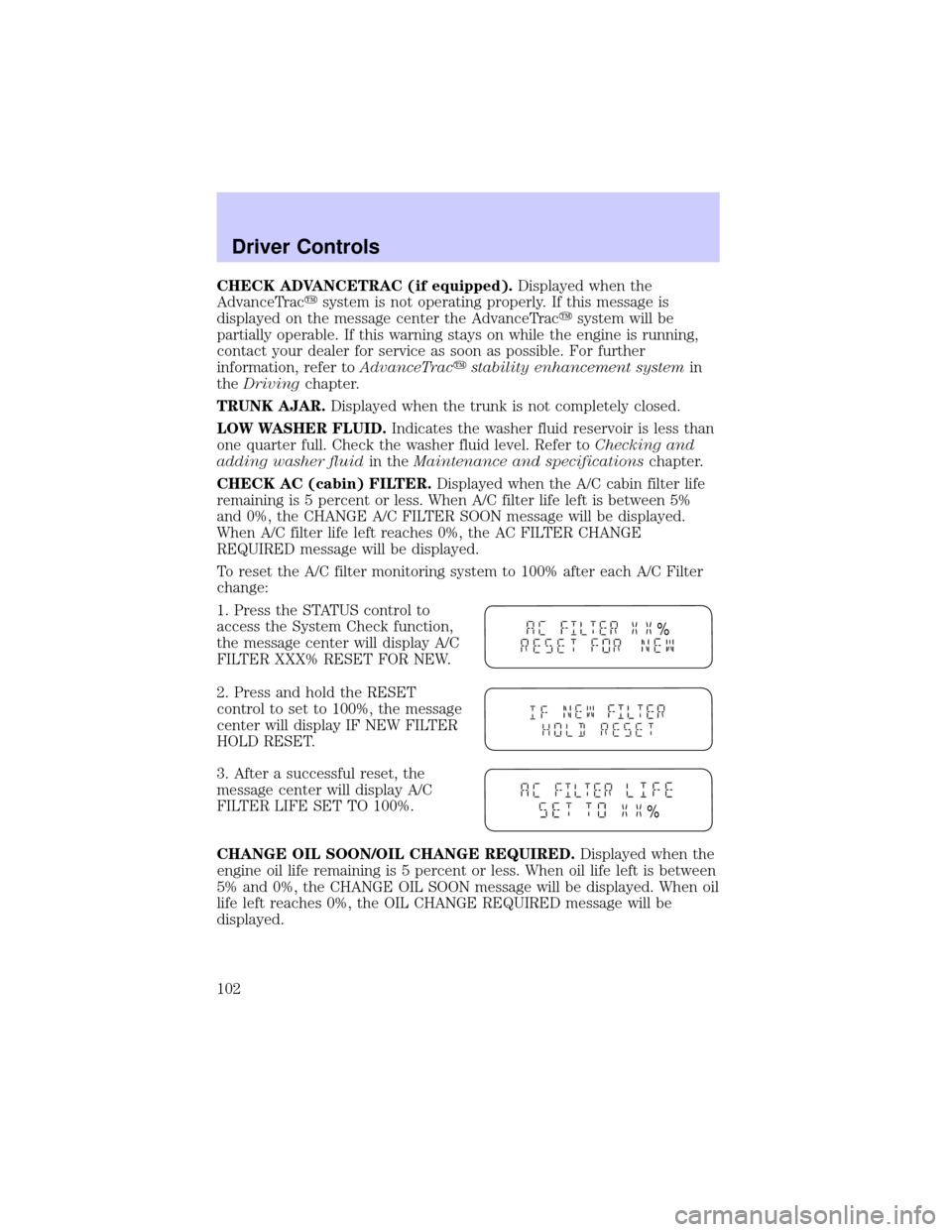 LINCOLN LS 2002 Owners Manual CHECK ADVANCETRAC (if equipped).Displayed when the
AdvanceTracysystem is not operating properly. If this message is
displayed on the message center the AdvanceTracysystem will be
partially operable. I LINCOLN LS 2002 Owners Manual CHECK ADVANCETRAC (if equipped).Displayed when the
AdvanceTracysystem is not operating properly. If this message is
displayed on the message center the AdvanceTracysystem will be
partially operable. I