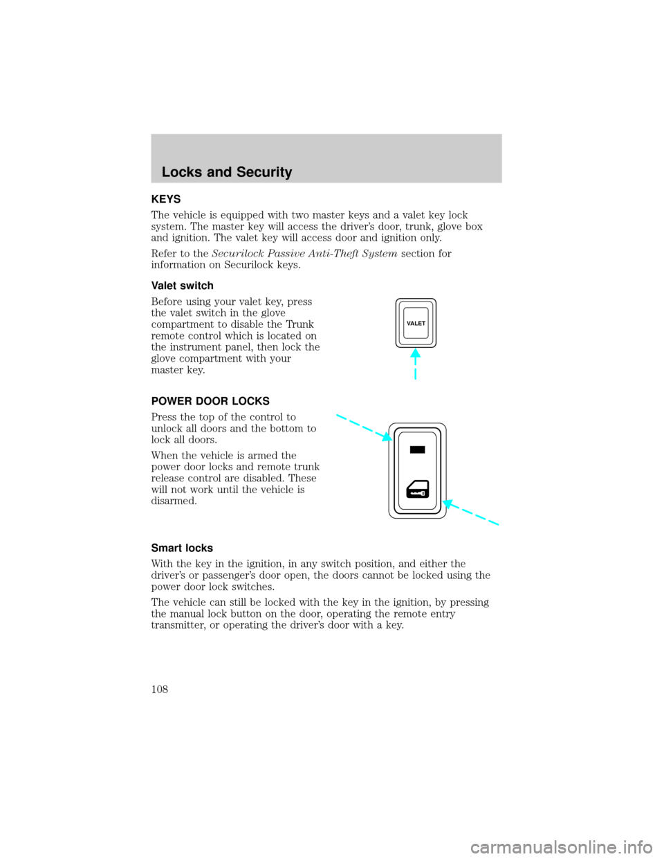 LINCOLN LS 2002 Owners Manual KEYS
The vehicle is equipped with two master keys and a valet key lock
system. The master key will access the drivers door, trunk, glove box
and ignition. The valet key will access door and ignition LINCOLN LS 2002 Owners Manual KEYS
The vehicle is equipped with two master keys and a valet key lock
system. The master key will access the drivers door, trunk, glove box
and ignition. The valet key will access door and ignition