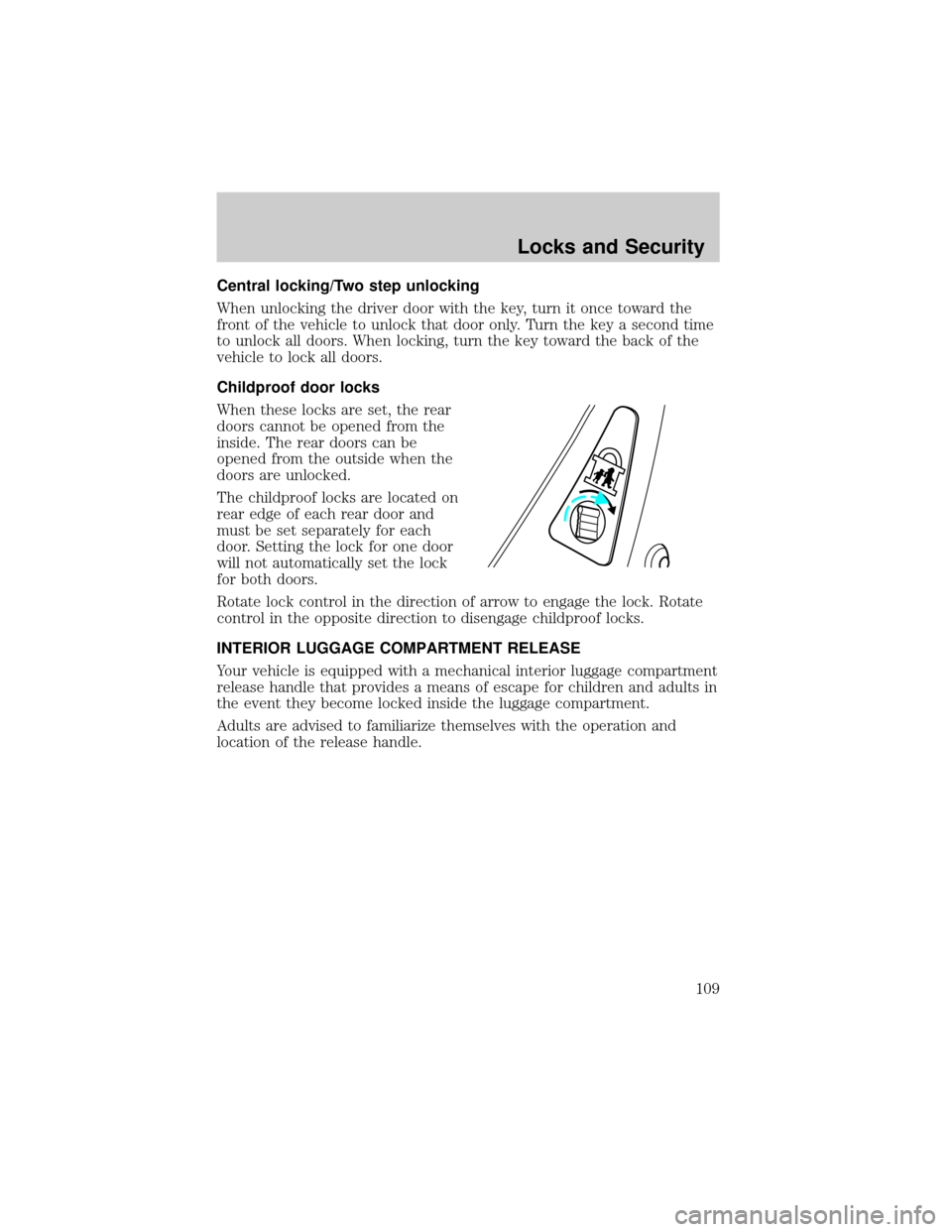 LINCOLN LS 2002 Owners Manual Central locking/Two step unlocking
When unlocking the driver door with the key, turn it once toward the
front of the vehicle to unlock that door only. Turn the key a second time
to unlock all doors. W LINCOLN LS 2002 Owners Manual Central locking/Two step unlocking
When unlocking the driver door with the key, turn it once toward the
front of the vehicle to unlock that door only. Turn the key a second time
to unlock all doors. W