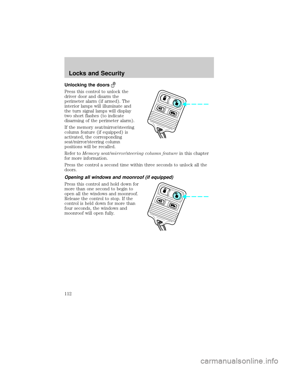LINCOLN LS 2002 Owners Manual Unlocking the doors
Press this control to unlock the
driver door and disarm the
perimeter alarm (if armed). The
interior lamps will illuminate and
the turn signal lamps will display
two short flashes LINCOLN LS 2002 Owners Manual Unlocking the doors
Press this control to unlock the
driver door and disarm the
perimeter alarm (if armed). The
interior lamps will illuminate and
the turn signal lamps will display
two short flashes
