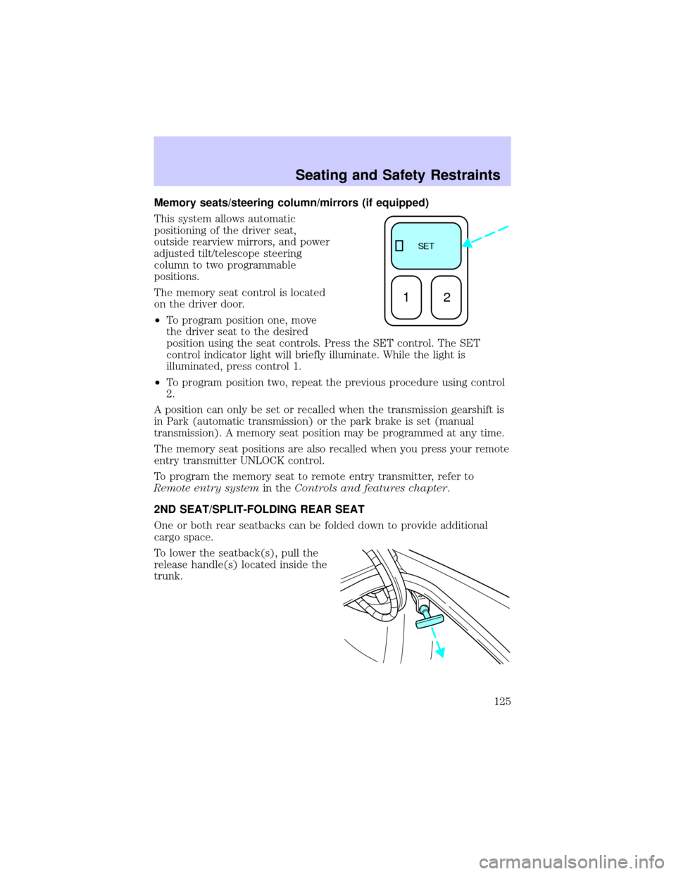 LINCOLN LS 2002  Owners Manual Memory seats/steering column/mirrors (if equipped)
This system allows automatic
positioning of the driver seat,
outside rearview mirrors, and power
adjusted tilt/telescope steering
column to two progr