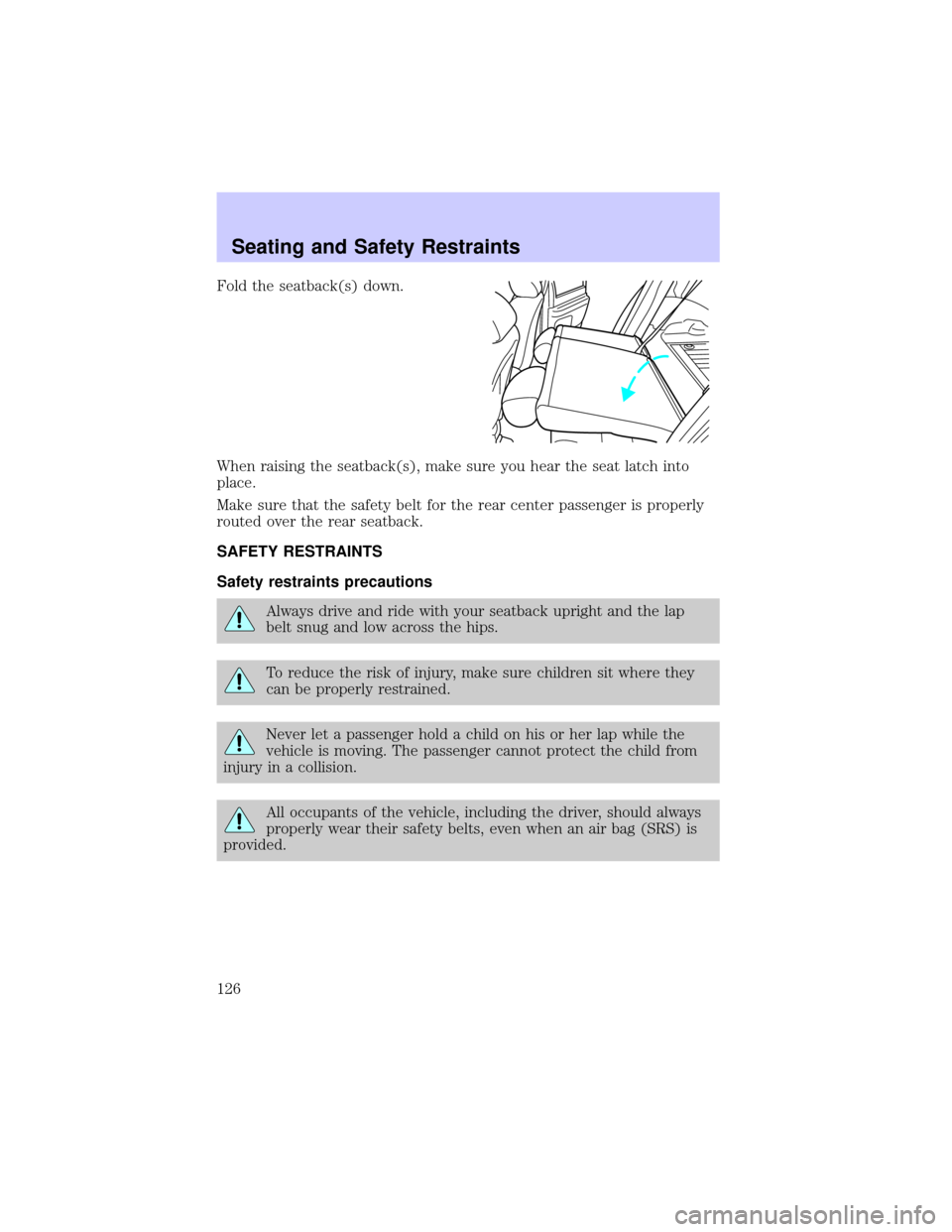 LINCOLN LS 2002  Owners Manual Fold the seatback(s) down.
When raising the seatback(s), make sure you hear the seat latch into
place.
Make sure that the safety belt for the rear center passenger is properly
routed over the rear sea