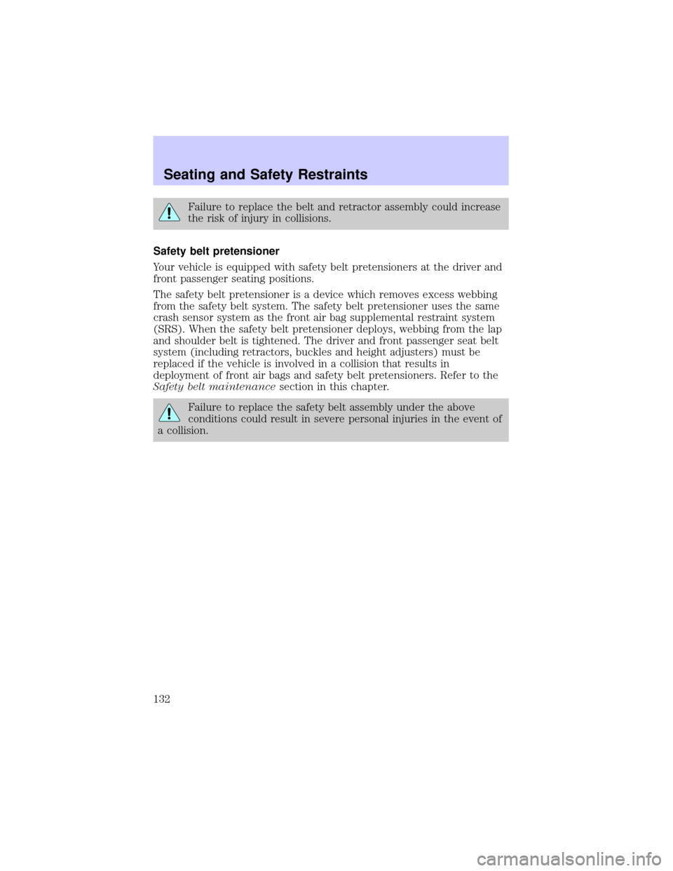 LINCOLN LS 2002  Owners Manual Failure to replace the belt and retractor assembly could increase
the risk of injury in collisions.
Safety belt pretensioner
Your vehicle is equipped with safety belt pretensioners at the driver and
f