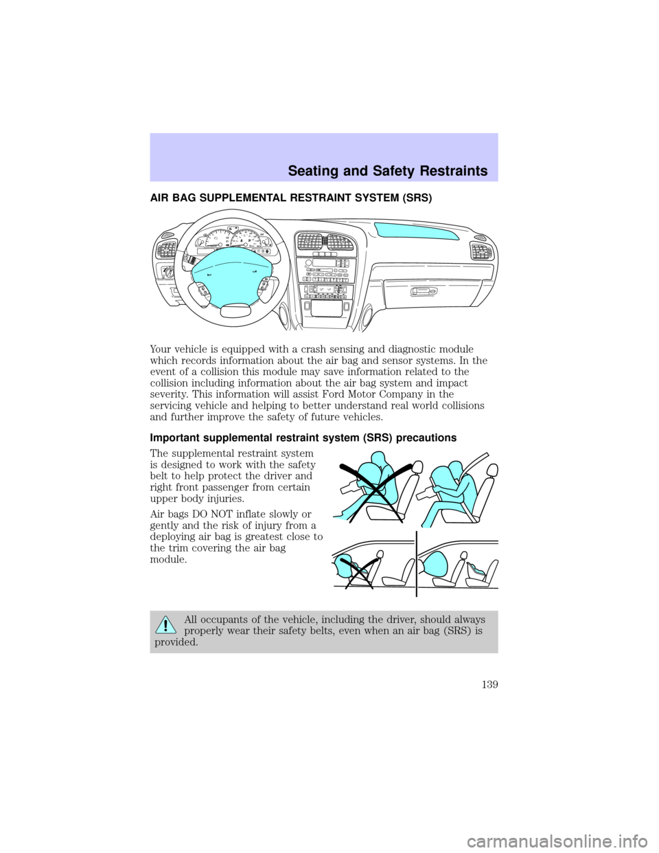 LINCOLN LS 2002 Owners Manual AIR BAG SUPPLEMENTAL RESTRAINT SYSTEM (SRS)
Your vehicle is equipped with a crash sensing and diagnostic module
which records information about the air bag and sensor systems. In the
event of a collis LINCOLN LS 2002 Owners Manual AIR BAG SUPPLEMENTAL RESTRAINT SYSTEM (SRS)
Your vehicle is equipped with a crash sensing and diagnostic module
which records information about the air bag and sensor systems. In the
event of a collis