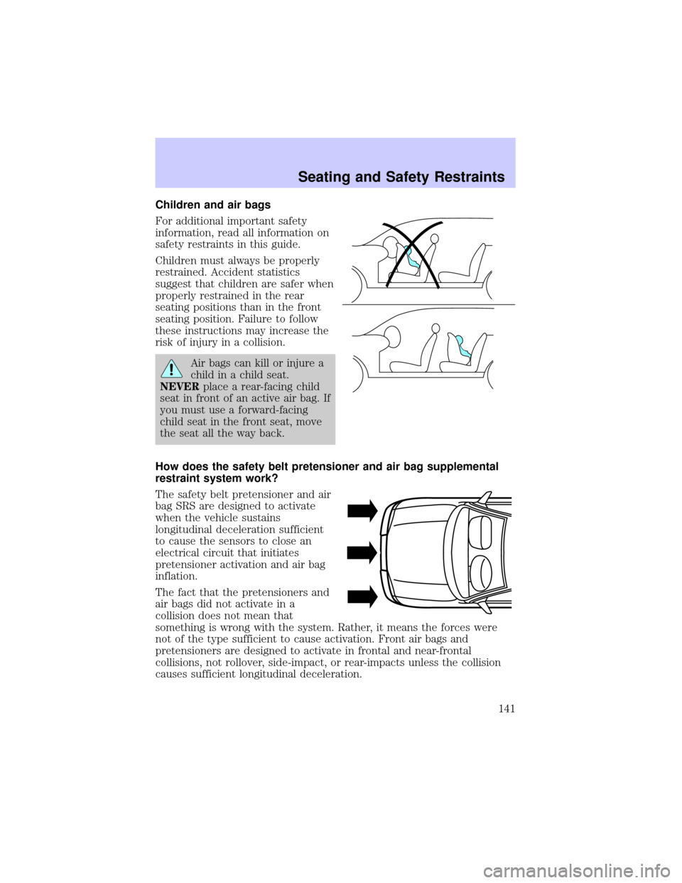 LINCOLN LS 2002 Owners Manual Children and air bags
For additional important safety
information, read all information on
safety restraints in this guide.
Children must always be properly
restrained. Accident statistics
suggest tha LINCOLN LS 2002 Owners Manual Children and air bags
For additional important safety
information, read all information on
safety restraints in this guide.
Children must always be properly
restrained. Accident statistics
suggest tha