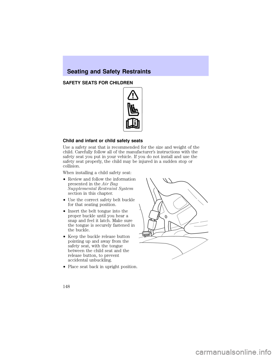 LINCOLN LS 2002 Owners Manual SAFETY SEATS FOR CHILDREN
Child and infant or child safety seats
Use a safety seat that is recommended for the size and weight of the
child. Carefully follow all of the manufacturers instructions wit LINCOLN LS 2002 Owners Manual SAFETY SEATS FOR CHILDREN
Child and infant or child safety seats
Use a safety seat that is recommended for the size and weight of the
child. Carefully follow all of the manufacturers instructions wit