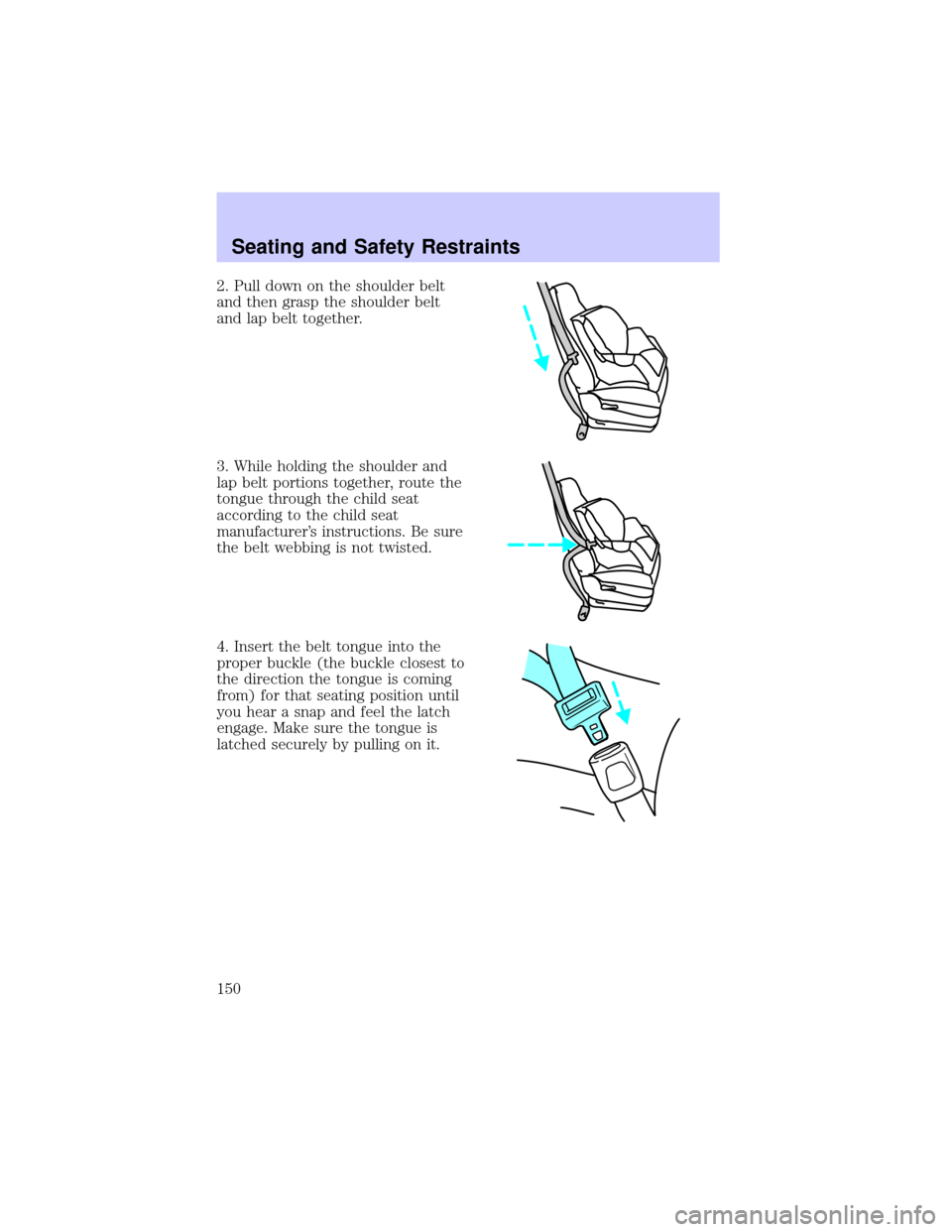 LINCOLN LS 2002 Owners Manual 2. Pull down on the shoulder belt
and then grasp the shoulder belt
and lap belt together.
3. While holding the shoulder and
lap belt portions together, route the
tongue through the child seat
accordin LINCOLN LS 2002 Owners Manual 2. Pull down on the shoulder belt
and then grasp the shoulder belt
and lap belt together.
3. While holding the shoulder and
lap belt portions together, route the
tongue through the child seat
accordin
