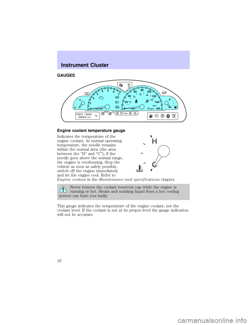 LINCOLN LS 2002 User Guide GAUGES
Engine coolant temperature gauge
Indicates the temperature of the
engine coolant. At normal operating
temperature, the needle remains
within the normal area (the area
between the ªHº and ªC LINCOLN LS 2002 User Guide GAUGES
Engine coolant temperature gauge
Indicates the temperature of the
engine coolant. At normal operating
temperature, the needle remains
within the normal area (the area
between the ªHº and ªCÂ