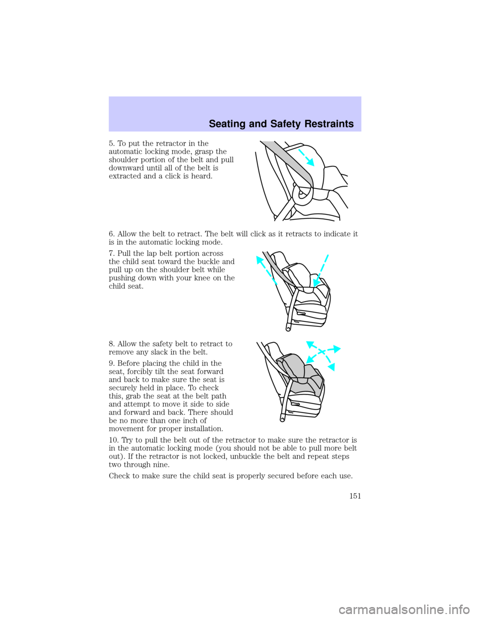 LINCOLN LS 2002 Owners Manual 5. To put the retractor in the
automatic locking mode, grasp the
shoulder portion of the belt and pull
downward until all of the belt is
extracted and a click is heard.
6. Allow the belt to retract. T LINCOLN LS 2002 Owners Manual 5. To put the retractor in the
automatic locking mode, grasp the
shoulder portion of the belt and pull
downward until all of the belt is
extracted and a click is heard.
6. Allow the belt to retract. T