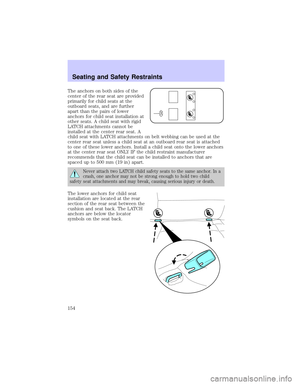 LINCOLN LS 2002 Owners Manual The anchors on both sides of the
center of the rear seat are provided
primarily for child seats at the
outboard seats, and are further
apart than the pairs of lower
anchors for child seat installation LINCOLN LS 2002 Owners Manual The anchors on both sides of the
center of the rear seat are provided
primarily for child seats at the
outboard seats, and are further
apart than the pairs of lower
anchors for child seat installation