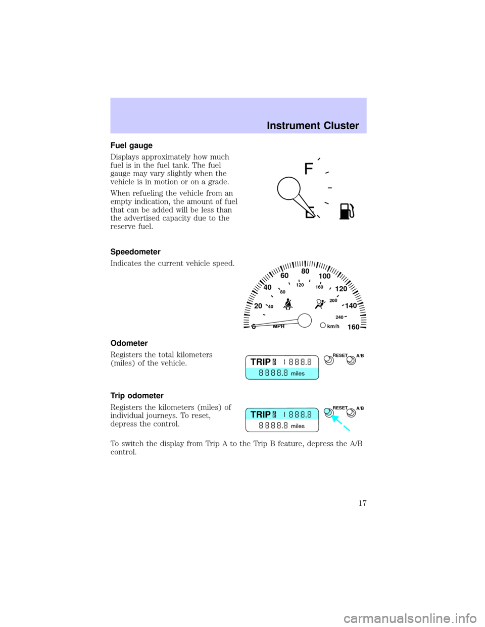 LINCOLN LS 2002 User Guide Fuel gauge
Displays approximately how much
fuel is in the fuel tank. The fuel
gauge may vary slightly when the
vehicle is in motion or on a grade.
When refueling the vehicle from an
empty indication, LINCOLN LS 2002 User Guide Fuel gauge
Displays approximately how much
fuel is in the fuel tank. The fuel
gauge may vary slightly when the
vehicle is in motion or on a grade.
When refueling the vehicle from an
empty indication,