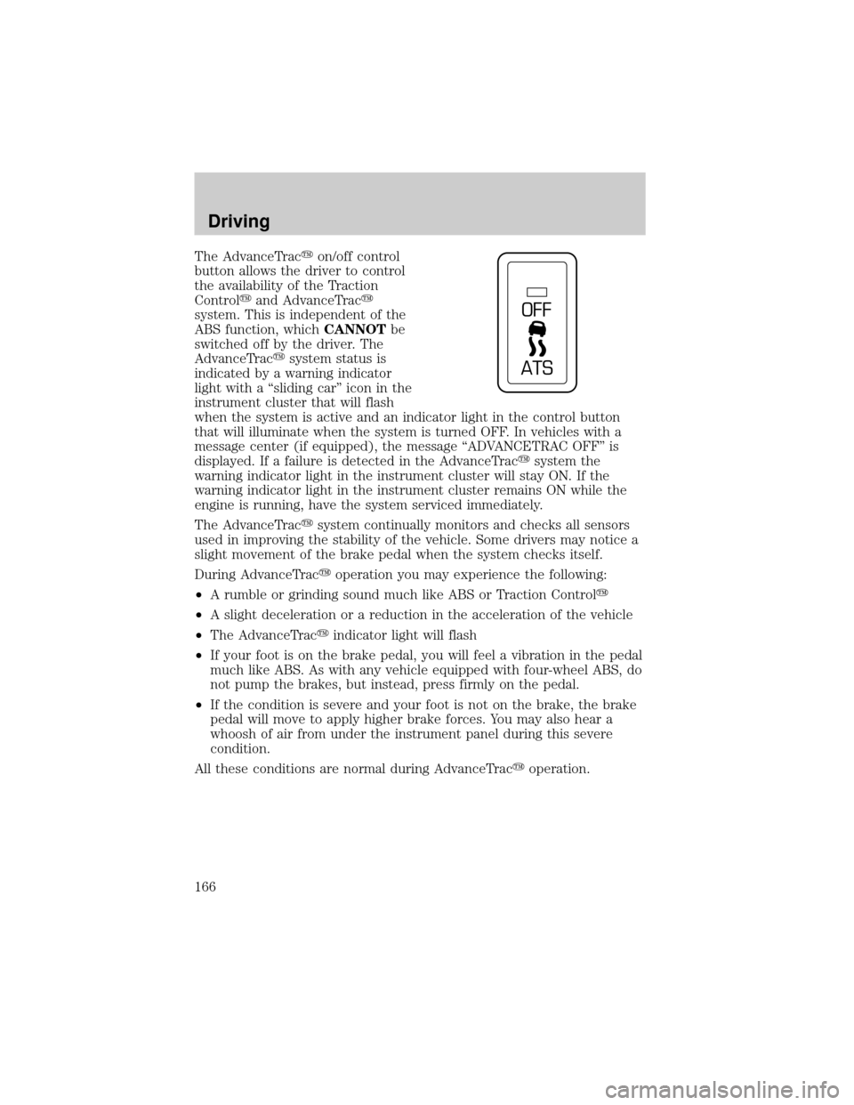 LINCOLN LS 2002 User Guide The AdvanceTracyon/off control
button allows the driver to control
the availability of the Traction
Controlyand AdvanceTracy
system. This is independent of the
ABS function, whichCANNOTbe
switched off