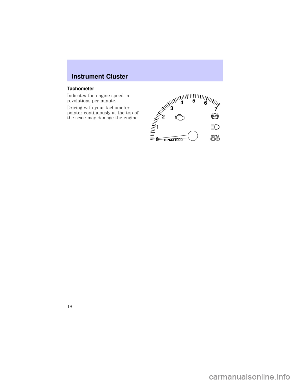 LINCOLN LS 2002 User Guide Tachometer
Indicates the engine speed in
revolutions per minute.
Driving with your tachometer
pointer continuously at the top of
the scale may damage the engine.
1
2
3
456
7
0RPMX1000P! BRAKE
Instrume LINCOLN LS 2002 User Guide Tachometer
Indicates the engine speed in
revolutions per minute.
Driving with your tachometer
pointer continuously at the top of
the scale may damage the engine.
1
2
3
456
7
0RPMX1000P! BRAKE
Instrume