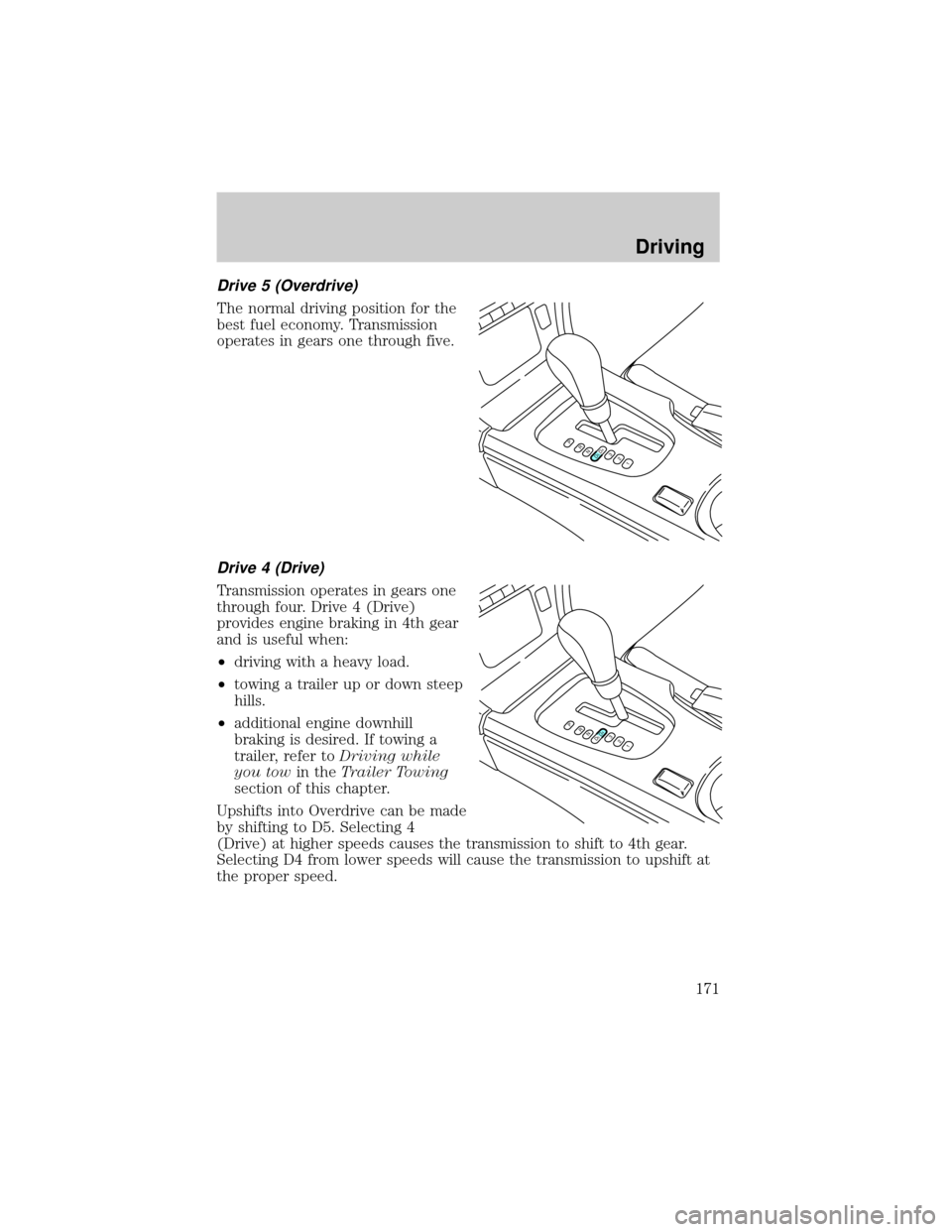 LINCOLN LS 2002  Owners Manual Drive 5 (Overdrive)
The normal driving position for the
best fuel economy. Transmission
operates in gears one through five.
Drive 4 (Drive)
Transmission operates in gears one
through four. Drive 4 (Dr