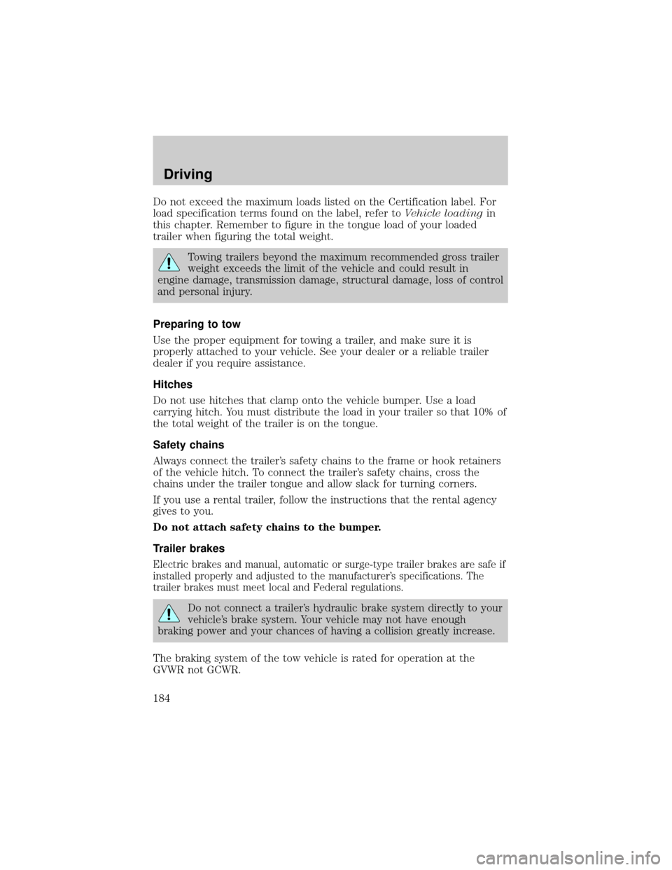 LINCOLN LS 2002 User Guide Do not exceed the maximum loads listed on the Certification label. For
load specification terms found on the label, refer toVehicle loadingin
this chapter. Remember to figure in the tongue load of you