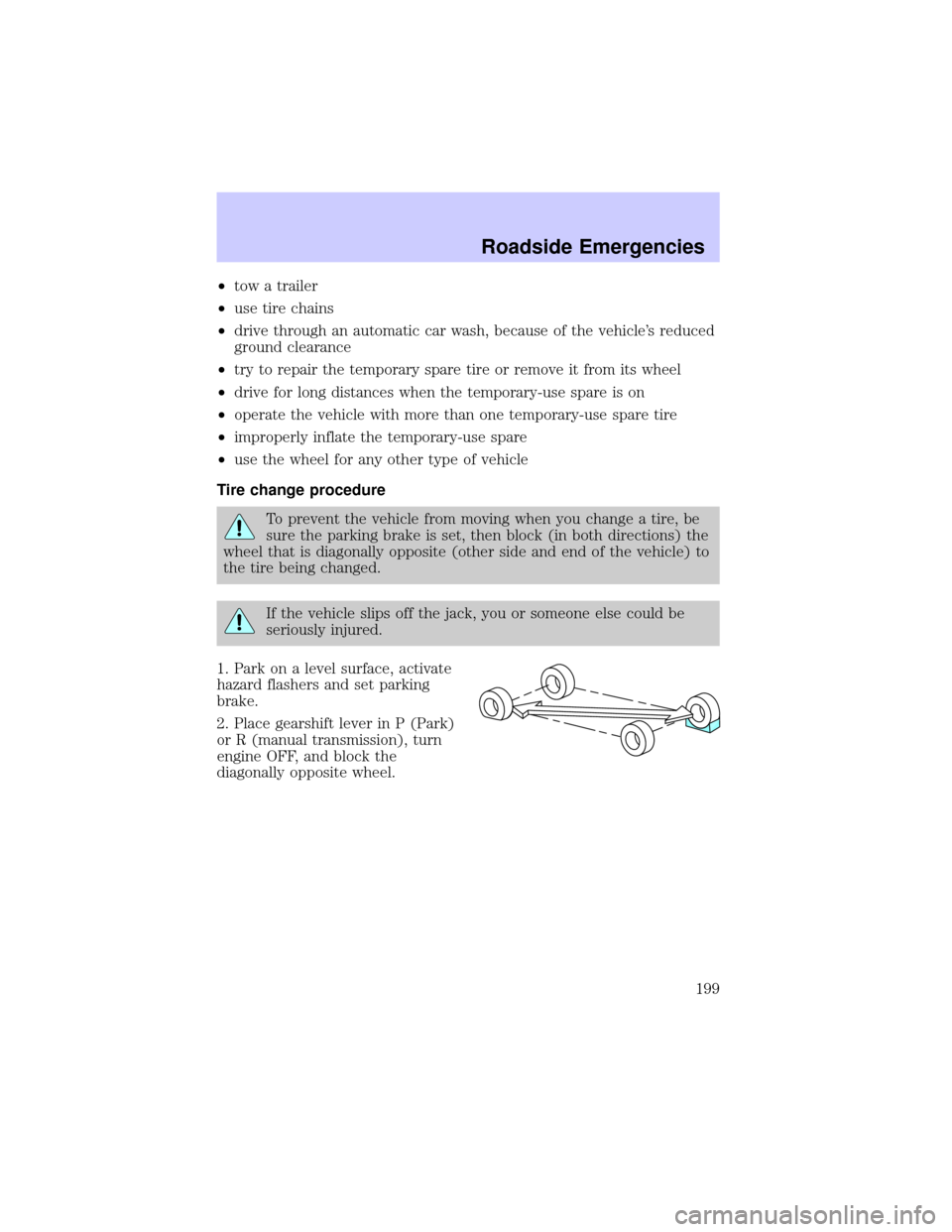 LINCOLN LS 2002  Owners Manual ²tow a trailer
²use tire chains
²drive through an automatic car wash, because of the vehicles reduced
ground clearance
²try to repair the temporary spare tire or remove it from its wheel
²drive 