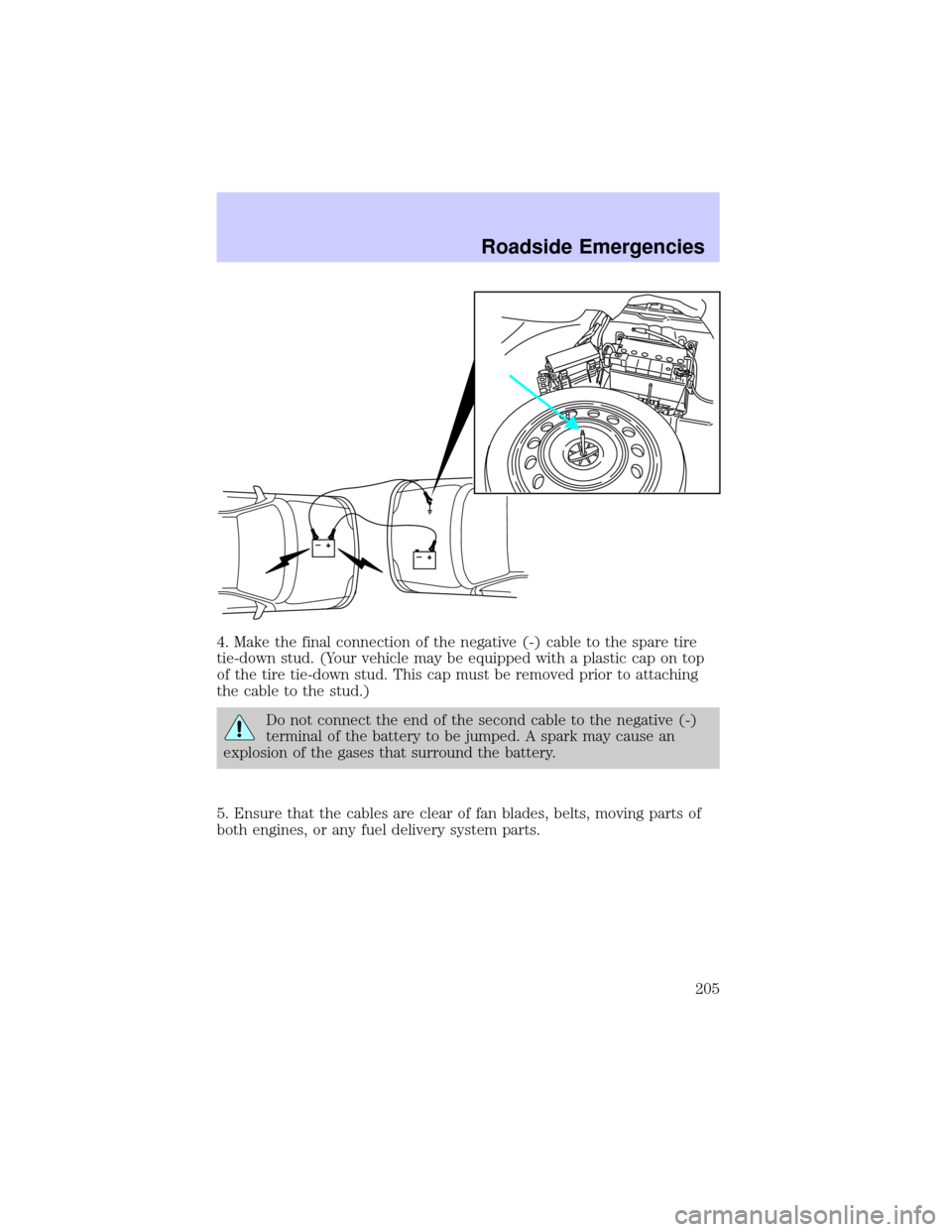 LINCOLN LS 2002 Owners Manual 4. Make the final connection of the negative (-) cable to the spare tire
tie-down stud. (Your vehicle may be equipped with a plastic cap on top
of the tire tie-down stud. This cap must be removed prio LINCOLN LS 2002 Owners Manual 4. Make the final connection of the negative (-) cable to the spare tire
tie-down stud. (Your vehicle may be equipped with a plastic cap on top
of the tire tie-down stud. This cap must be removed prio