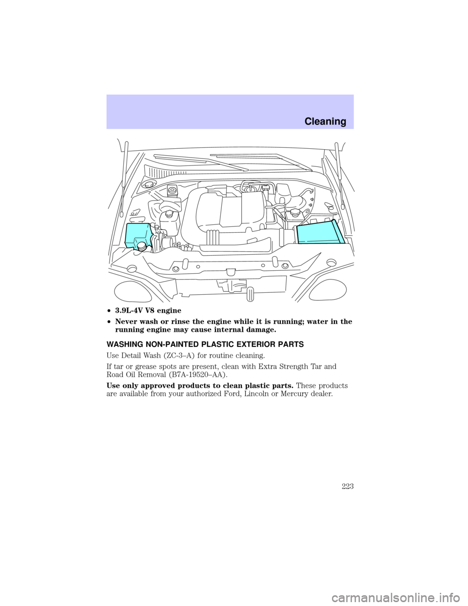 LINCOLN LS 2002 Owners Manual ²3.9L-4V V8 engine
²Never wash or rinse the engine while it is running; water in the
running engine may cause internal damage.
WASHING NON-PAINTED PLASTIC EXTERIOR PARTS
Use Detail Wash (ZC-3±A) fo LINCOLN LS 2002 Owners Manual ²3.9L-4V V8 engine
²Never wash or rinse the engine while it is running; water in the
running engine may cause internal damage.
WASHING NON-PAINTED PLASTIC EXTERIOR PARTS
Use Detail Wash (ZC-3±A) fo