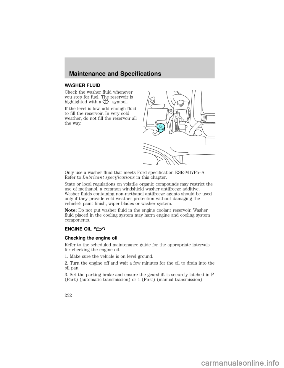 LINCOLN LS 2002  Owners Manual WASHER FLUID
Check the washer fluid whenever
you stop for fuel. The reservoir is
highlighted with a
symbol.
If the level is low, add enough fluid
to fill the reservoir. In very cold
weather, do not fi