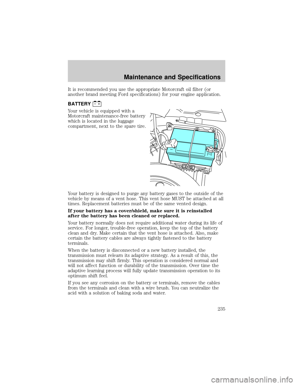 LINCOLN LS 2002  Owners Manual It is recommended you use the appropriate Motorcraft oil filter (or
another brand meeting Ford specifications) for your engine application.
BATTERY
Your vehicle is equipped with a
Motorcraft maintenan