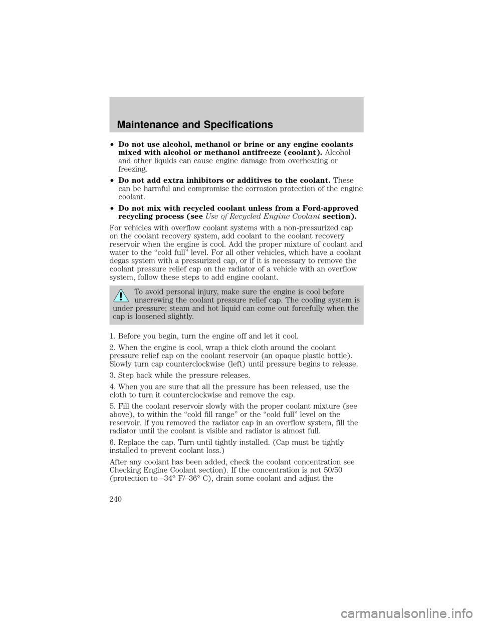 LINCOLN LS 2002  Owners Manual ²Do not use alcohol, methanol or brine or any engine coolants
mixed with alcohol or methanol antifreeze (coolant).Alcohol
and other liquids can cause engine damage from overheating or
freezing.
²Do 