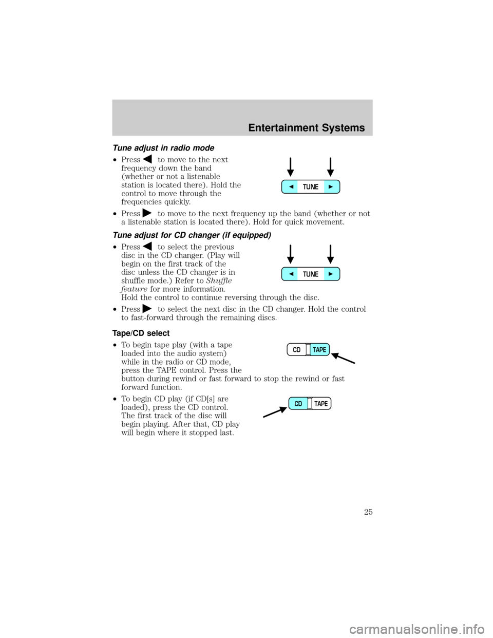 LINCOLN LS 2002 Owners Manual Tune adjust in radio mode
²Pressto move to the next
frequency down the band
(whether or not a listenable
station is located there). Hold the
control to move through the
frequencies quickly.
²Press
t