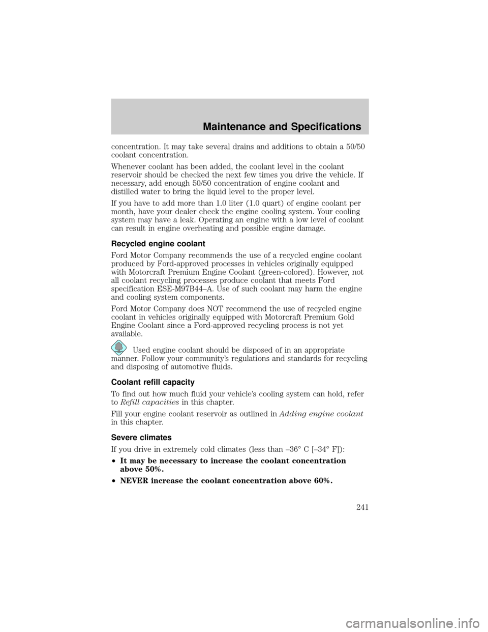 LINCOLN LS 2002  Owners Manual concentration. It may take several drains and additions to obtain a 50/50
coolant concentration.
Whenever coolant has been added, the coolant level in the coolant
reservoir should be checked the next 