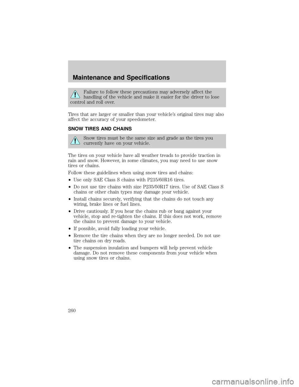 LINCOLN LS 2002 Owners Manual Failure to follow these precautions may adversely affect the
handling of the vehicle and make it easier for the driver to lose
control and roll over.
Tires that are larger or smaller than your vehicle LINCOLN LS 2002 Owners Manual Failure to follow these precautions may adversely affect the
handling of the vehicle and make it easier for the driver to lose
control and roll over.
Tires that are larger or smaller than your vehicle
