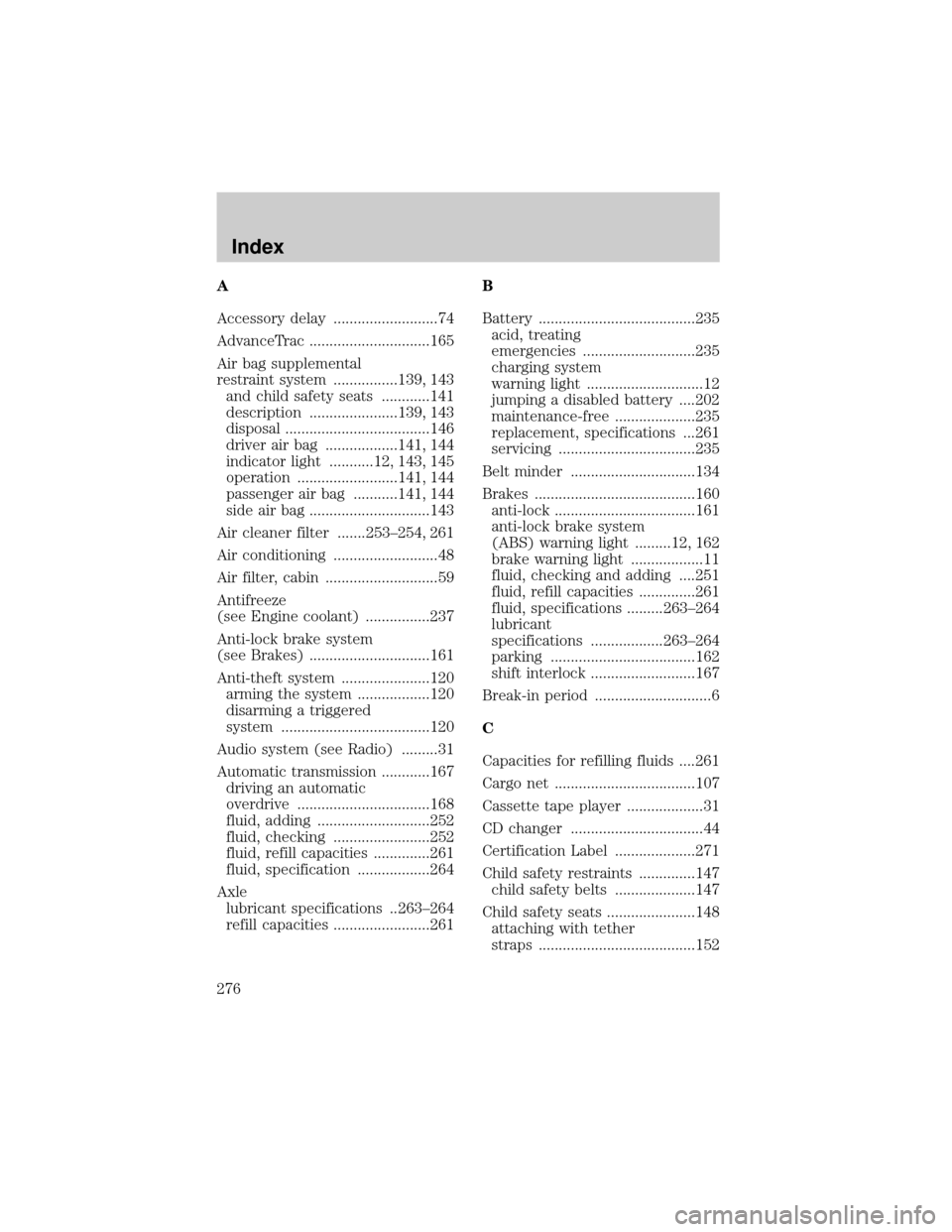 LINCOLN LS 2002 User Guide A
Accessory delay ..........................74
AdvanceTrac ..............................165
Air bag supplemental
restraint system ................139, 143
and child safety seats ............141
descr