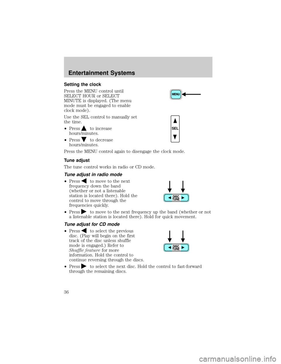 LINCOLN LS 2002  Owners Manual Setting the clock
Press the MENU control until
SELECT HOUR or SELECT
MINUTE is displayed. (The menu
mode must be engaged to enable
clock mode).
Use the SEL control to manually set
the time.
²Press
to