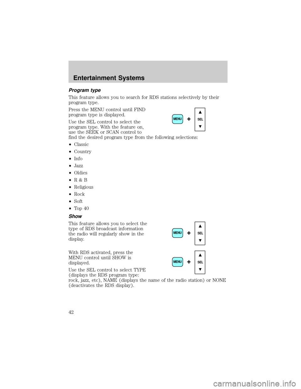 LINCOLN LS 2002 Service Manual Program type
This feature allows you to search for RDS stations selectively by their
program type.
Press the MENU control until FIND
program type is displayed.
Use the SEL control to select the
progra LINCOLN LS 2002 Service Manual Program type
This feature allows you to search for RDS stations selectively by their
program type.
Press the MENU control until FIND
program type is displayed.
Use the SEL control to select the
progra