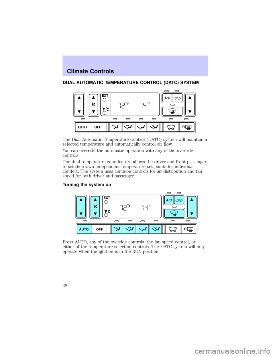 LINCOLN LS 2002  Owners Manual DUAL AUTOMATIC TEMPERATURE CONTROL (DATC) SYSTEM
The Dual Automatic Temperature Control (DATC) system will maintain a
selected temperature and automatically control air flow.
You can override the auto