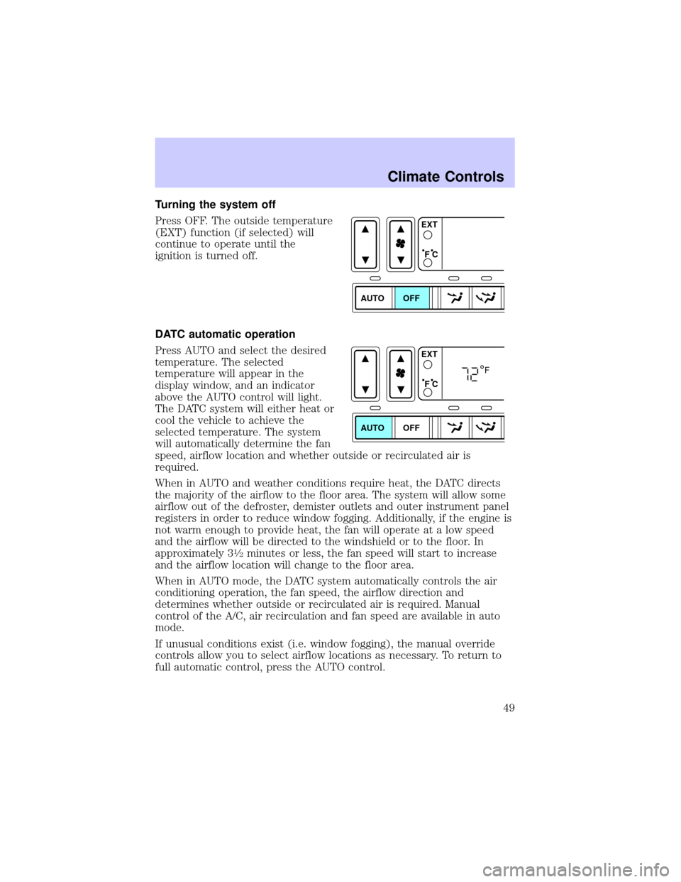 LINCOLN LS 2002 Service Manual Turning the system off
Press OFF. The outside temperature
(EXT) function (if selected) will
continue to operate until the
ignition is turned off.
DATC automatic operation
Press AUTO and select the des LINCOLN LS 2002 Service Manual Turning the system off
Press OFF. The outside temperature
(EXT) function (if selected) will
continue to operate until the
ignition is turned off.
DATC automatic operation
Press AUTO and select the des