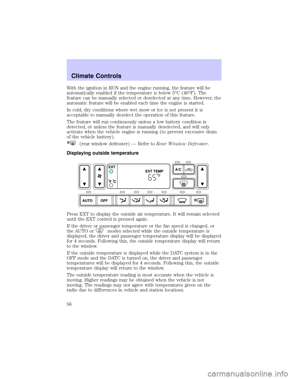 LINCOLN LS 2002 Workshop Manual With the ignition in RUN and the engine running, the feature will be
automatically enabled if the temperature is below 5ÉC (40ÉF). The
feature can be manually selected or deselected at any time. How LINCOLN LS 2002 Workshop Manual With the ignition in RUN and the engine running, the feature will be
automatically enabled if the temperature is below 5ÉC (40ÉF). The
feature can be manually selected or deselected at any time. How