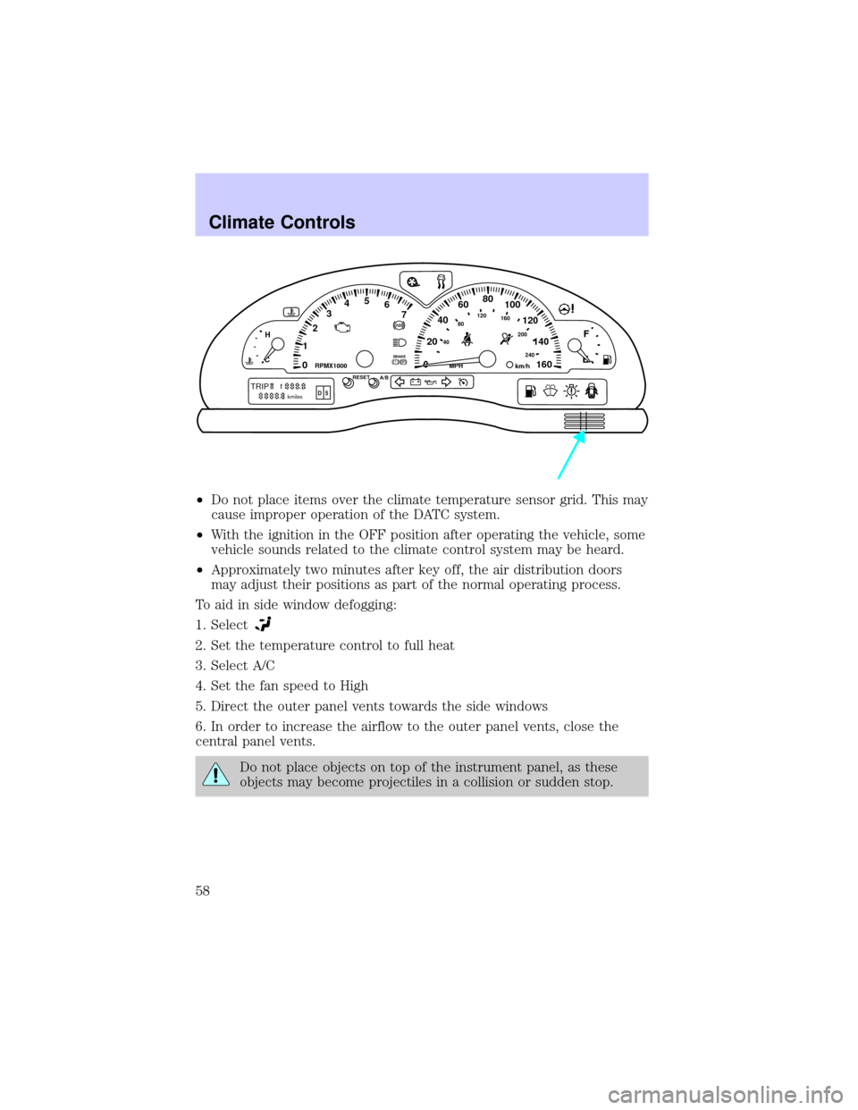 LINCOLN LS 2002  Owners Manual ²Do not place items over the climate temperature sensor grid. This may
cause improper operation of the DATC system.
²With the ignition in the OFF position after operating the vehicle, some
vehicle s