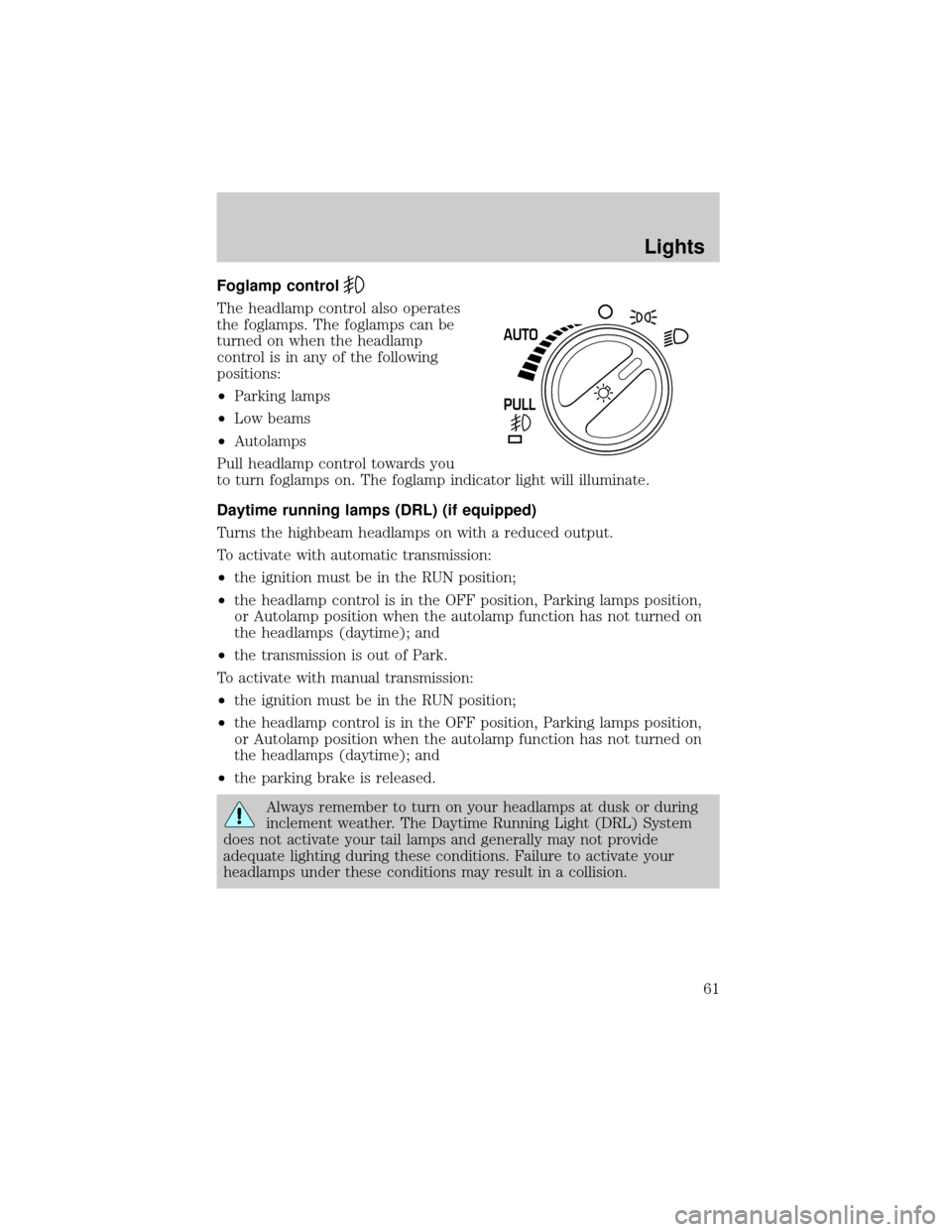 LINCOLN LS 2002 Repair Manual Foglamp control
The headlamp control also operates
the foglamps. The foglamps can be
turned on when the headlamp
control is in any of the following
positions:
²Parking lamps
²Low beams
²Autolamps
P LINCOLN LS 2002 Repair Manual Foglamp control
The headlamp control also operates
the foglamps. The foglamps can be
turned on when the headlamp
control is in any of the following
positions:
²Parking lamps
²Low beams
²Autolamps
P