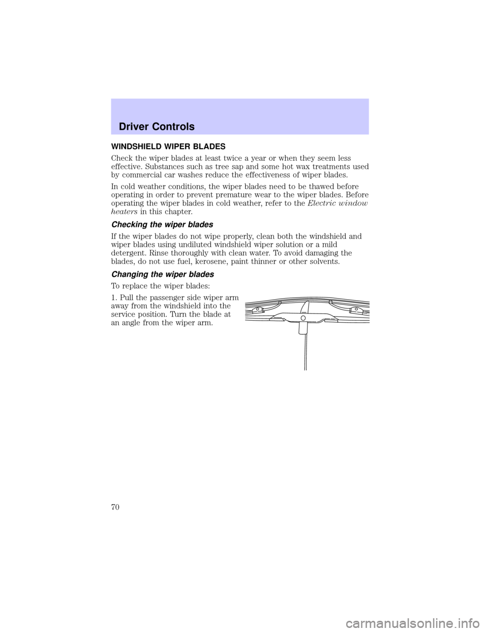LINCOLN LS 2002 Repair Manual WINDSHIELD WIPER BLADES
Check the wiper blades at least twice a year or when they seem less
effective. Substances such as tree sap and some hot wax treatments used
by commercial car washes reduce the LINCOLN LS 2002 Repair Manual WINDSHIELD WIPER BLADES
Check the wiper blades at least twice a year or when they seem less
effective. Substances such as tree sap and some hot wax treatments used
by commercial car washes reduce the
