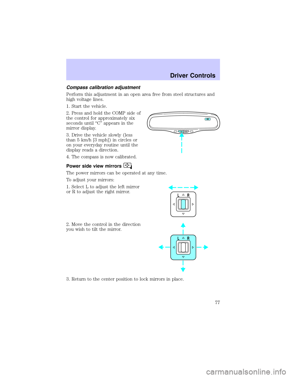 LINCOLN LS 2002 Manual PDF Compass calibration adjustment
Perform this adjustment in an open area free from steel structures and
high voltage lines.
1. Start the vehicle.
2. Press and hold the COMP side of
the control for appro LINCOLN LS 2002 Manual PDF Compass calibration adjustment
Perform this adjustment in an open area free from steel structures and
high voltage lines.
1. Start the vehicle.
2. Press and hold the COMP side of
the control for appro