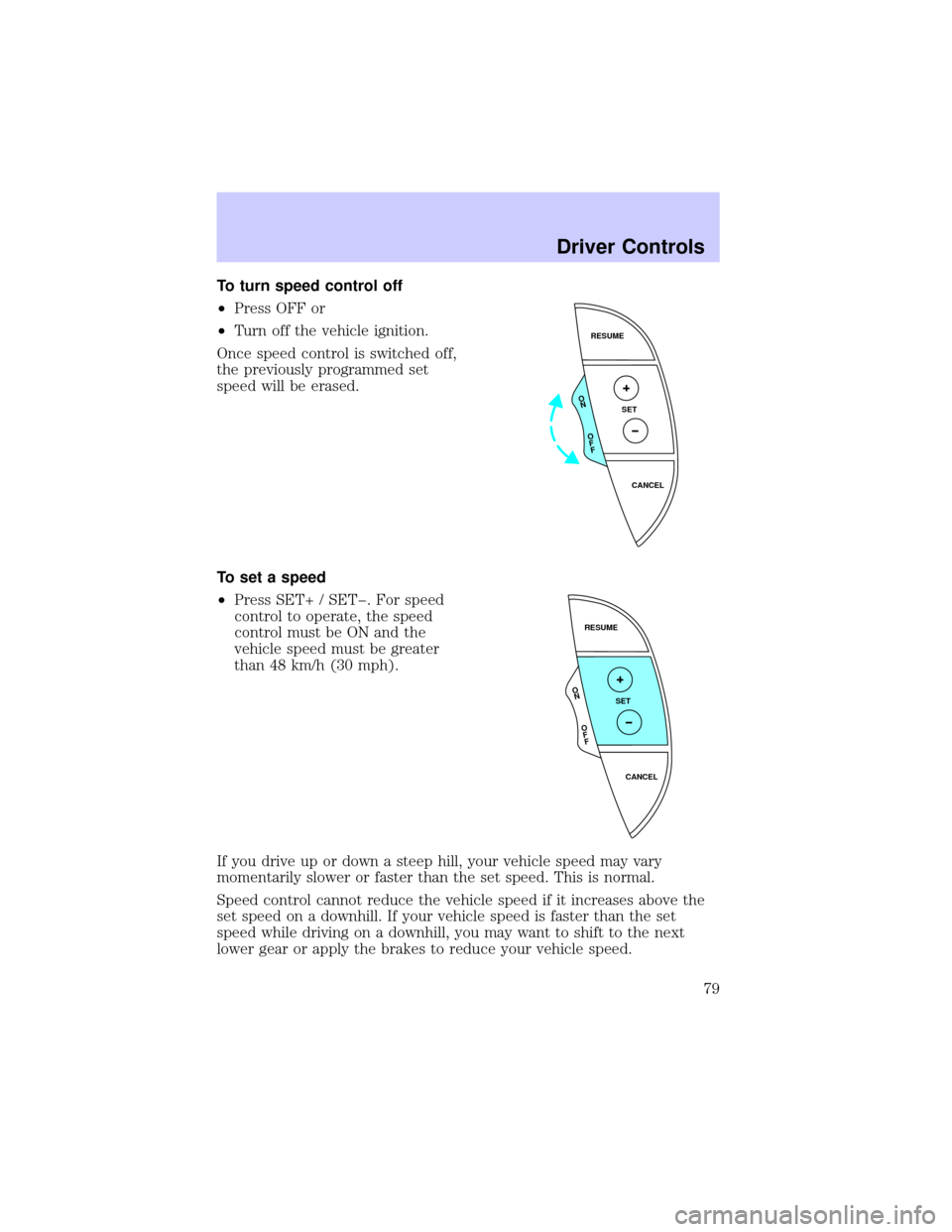 LINCOLN LS 2002 Manual PDF To turn speed control off
²Press OFF or
²Turn off the vehicle ignition.
Once speed control is switched off,
the previously programmed set
speed will be erased.
To set a speed
²Press SET+ / SETþ. F LINCOLN LS 2002 Manual PDF To turn speed control off
²Press OFF or
²Turn off the vehicle ignition.
Once speed control is switched off,
the previously programmed set
speed will be erased.
To set a speed
²Press SET+ / SETþ. F