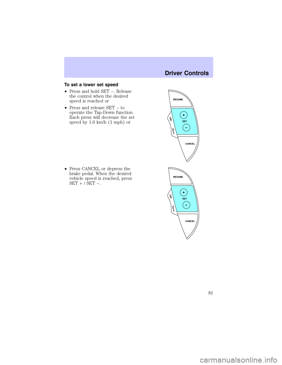 LINCOLN LS 2002 Manual Online To set a lower set speed
²Press and hold SET þ. Release
the control when the desired
speed is reached or
²Press and release SET þ to
operate the Tap-Down function.
Each press will decrease the set LINCOLN LS 2002 Manual Online To set a lower set speed
²Press and hold SET þ. Release
the control when the desired
speed is reached or
²Press and release SET þ to
operate the Tap-Down function.
Each press will decrease the set